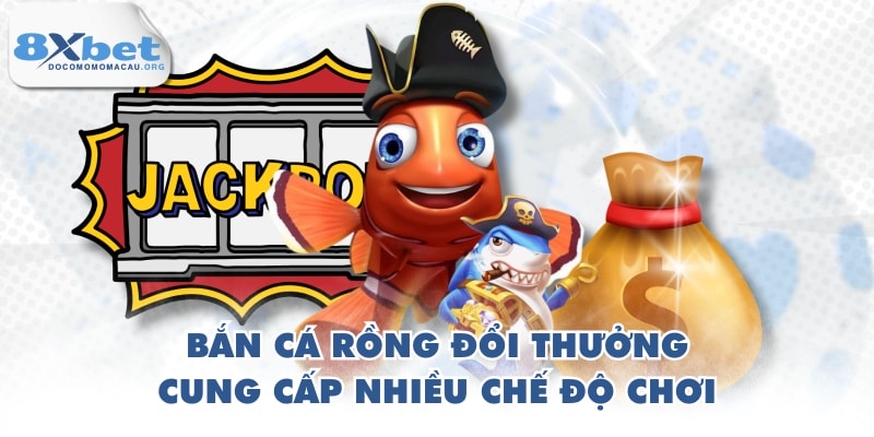 Bắn cá Rồng đổi thưởng cung cấp nhiều chế độ chơi