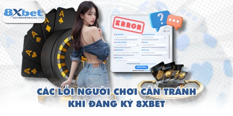 Các lỗi người chơi cần tránh khi Đăng ký 8XBET