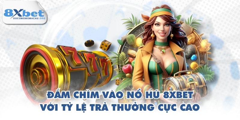 Đắm chìm vào nổ hũ 8XBET với tỷ lệ trả thưởng cực cao