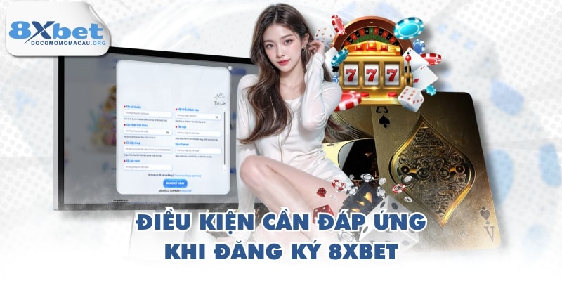 Điều kiện cần đáp ứng khi Đăng ký 8XBET