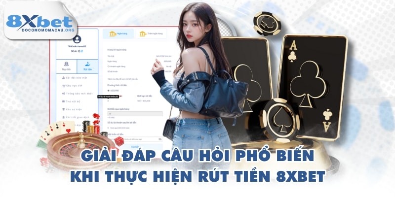 Giải đáp câu hỏi phổ biến khi thực hiện rút tiền 8XBET
