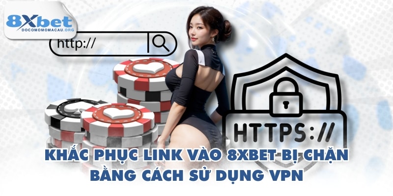 Khắc phục link vào 8XBET bị chặn bằng cách sử dụng VPN