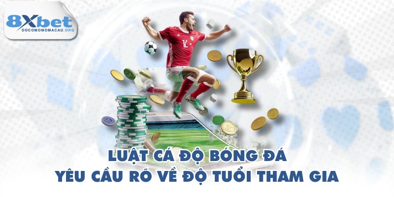 Luật cá độ bóng đá yêu cầu rõ về độ tuổi tham gia