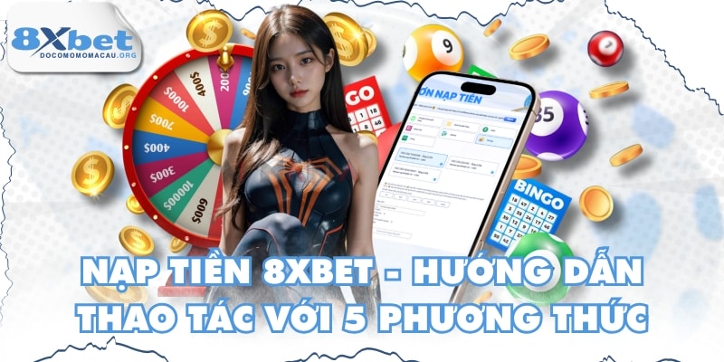Nạp Tiền 8XBET - Hướng Dẫn Thao Tác Với 5 Phương Thức