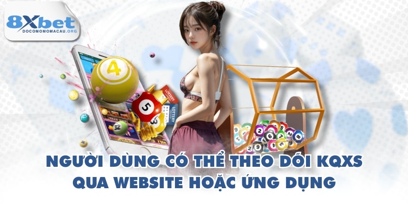 Người dùng có thể theo dõi KQXS qua website hoặc ứng dụng