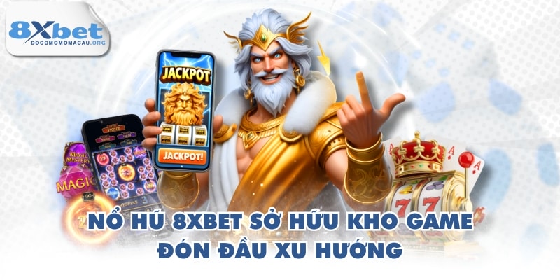 Nổ hũ 8XBET sở hữu kho game đón đầu xu hướng