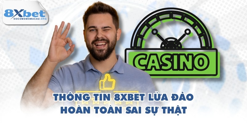 Thông tin 8XBET lừa đảo hoàn toàn sai sự thật