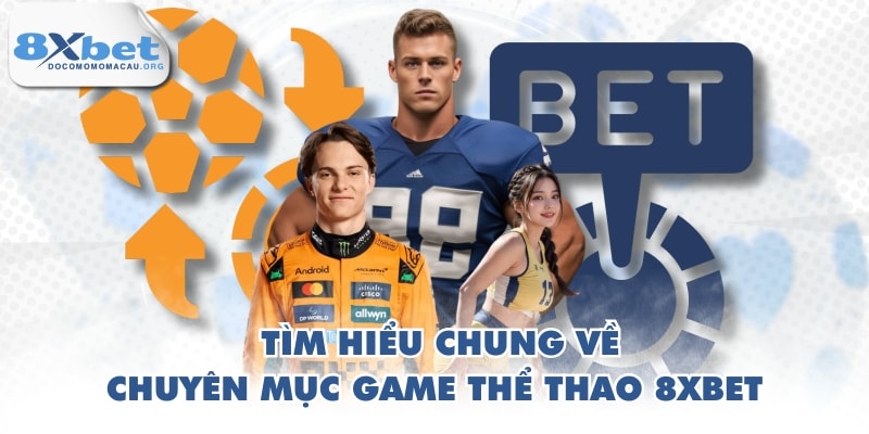 Tìm hiểu chung về chuyên mục game thể thao 8XBET