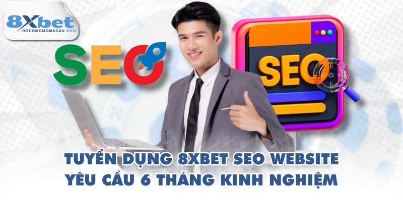 Tuyển dụng 8XBET SEO Website yêu cầu 6 tháng kinh nghiệm