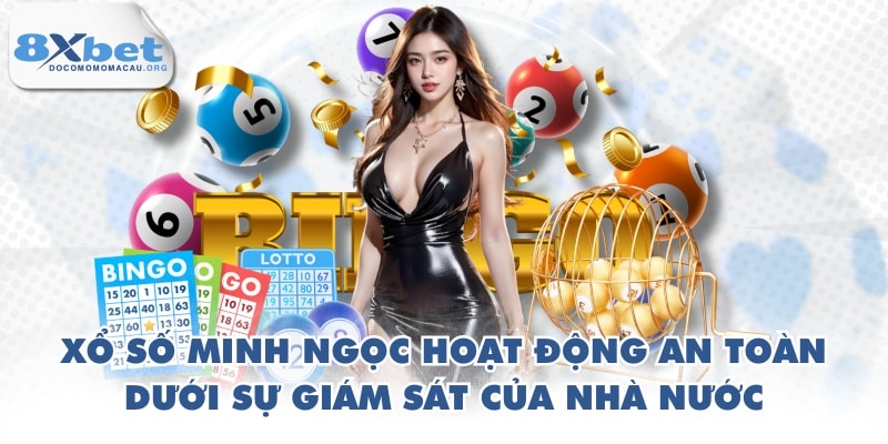 Xổ số Minh Ngọc hoạt động an toàn dưới sự giám sát của nhà nước